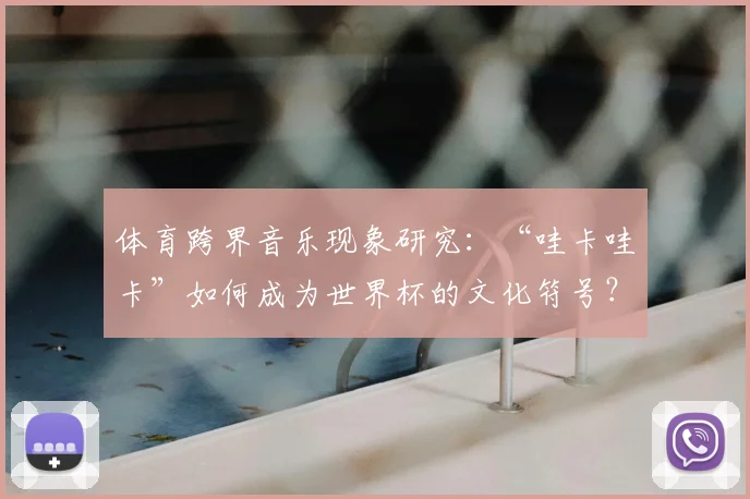 体育跨界音乐现象研究：“哇卡哇卡”如何成为世界杯的文化符号？